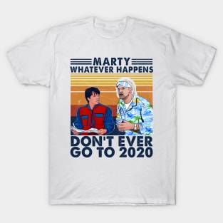 Marty whatever happens don't ever go to 2020 T-Shirt